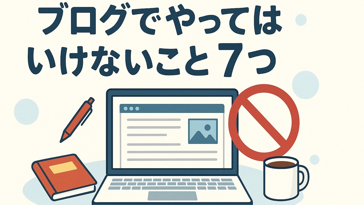 『ブログでやってはいけないこと７つ』というタイトルと、パソコンでのブログ作業とやってはいけないことを示す禁止マークのイラスト